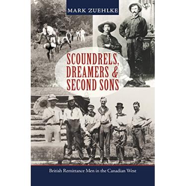 Imagem de Scoundrels, Dreamers & Second Sons: British Remittance Men in the Canadian West (English Edition)