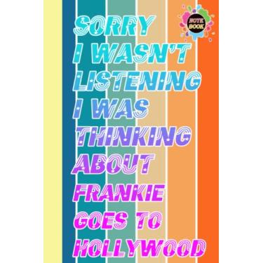 Imagem de Sorry I wasn't Listening I was Thinking about Frankie Goes To Hollywood Notebook: Frankie Goes To Hollywood Diary | Frankie Goes To Hollywood ... Office, Home, School | 6x9 inch | 110 Page