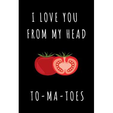 Imagem de I Love You From My Head To-ma-toes: A Funny Lined Notebook Journal, Functional Love And Dating Gift For Valentine’s Day, Birthday, Engagement, ... Wife, Husband, Or Significant Other.