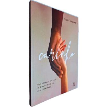 Imagem de Carinho: Uma Pequena Palavra que Muda Tudo em Seu Casamento Gary Thomas