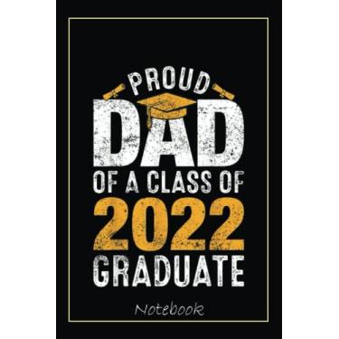 Imagem de Proud Dad Of A Class Of 2022 Graduate Family Graduation Notebook: Graduation Gift Diary For Notes, Congratulations, Graduate Journal, Gold Graduate ... Journal, 6x9 college ruled notebook