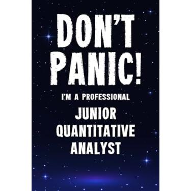 Imagem de Don't Panic! I'm A Professional Junior Quantitative Analyst: Customized 100 Page Lined Notebook Journal Gift For A Busy Junior Quantitative Analyst: Far Better Than A Throw Away Greeting Card.