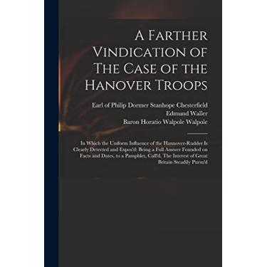Imagem de A Farther Vindication of The Case of the Hanover Troops: in Which the Uniform Influence of the Hannover-Rudder is Clearly Detected and Expos'd: Being ... Call'd, The Interest of Great Britain...