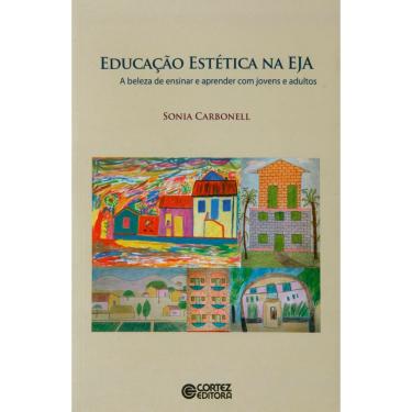 Imagem de Livro - Educação Estética na Eja: a Beleza de Ensinar e Aprender com Jovens e Adultos - Sonia Carbonell