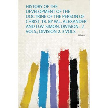 Imagem de History of the Development of the Doctrine of the Person of Christ, Tr. by W.L. Alexander and D.W. Simon. Division . 2 Vols.; Division 2. 3 Vols
