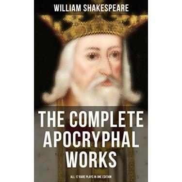 Imagem de The Complete Apocryphal Works of William Shakespeare - All 17 Rare Plays in One Edition: Arden of Faversham, The Lamentable Tragedy of Locrine, Mucedorus and Amadine… (English Edition)