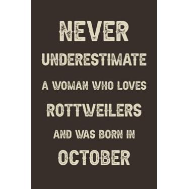 Imagem de Never underestimate a woman who loves Rottweilers and was born in October: A perfect gift for Rottweilers lovers born in October | Funny Gift For ... | Size ”6x9” Lined Notebook | 110 Pages