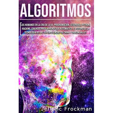 Imagem de Algoritmos: Los humanos en la era de la IA. Programación, seguridad, Python, hacking, ciberguerra y aprendizaje automático. El futuro de la tecnología de las superpotencias de China y Silicon Valley
