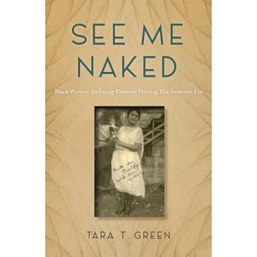 Imagem de See Me Naked: Black Women Defining Pleasure in the Interwar Era