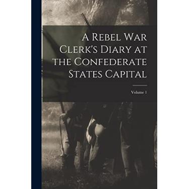 Imagem de A Rebel War Clerk's Diary at the Confederate States Capital; Volume 1