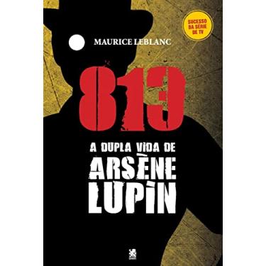 Imagem de 813 - A Vida Dupla de Arsène Lupin - Maurice Leblanc