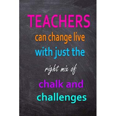 Imagem de Teachers Can Change Live With Just The Right Mix Of Chalk And Challenges: Size 6 x 9 inch - 120 Pages - Lined (Ruled) Notebook/Journal