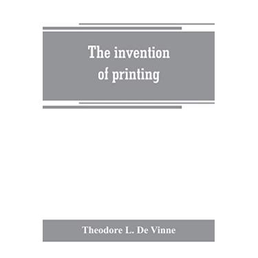 Imagem de The invention of printing: a collection of facts and opinions descriptive of early prints and playing cards, the block-books of the fifteenth century, ... the work of John Gutenberg and his associates