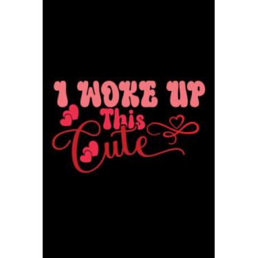 Imagem de Valentine's Day I Woke Up This Cute: Valentines Day Gifts For Him, From Her, Funny Personalized Unique Valentines Day gifts Notebook Journal, ... Gift card, Gift from husband For wife
