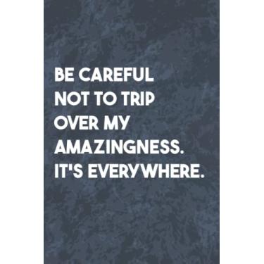Imagem de Be Careful Not To Trip Over My Amazingness: Funny Office Gag Journal, Blank Lined Notebook, Gift For Coworkers Family And Friends