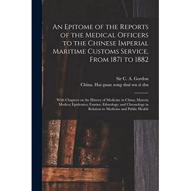Imagem de An Epitome of the Reports of the Medical Officers to the Chinese Imperial Maritime Customs Service, From 1871 to 1882 [electronic Resource]: With ... Medica; Epidemics; Famine; Ethnology; And...