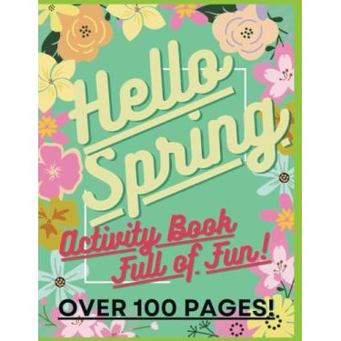 Imagem de Hello Spring: Fun Activity Book For Kids Age 5+: Awesome, Challenging Activities. Including Mazes, Spot The Difference & More!: Over 100 pages!