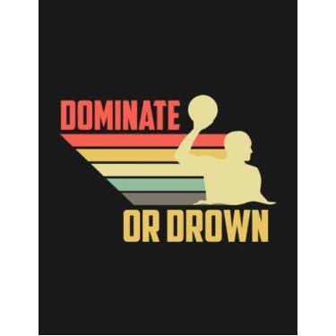 Imagem de Water Polo Gift I Waterpolo Dominate or Drown Notebook: 8.5x11 inches 100 Pages Lined College Ruled Paper Journal Diary Planner