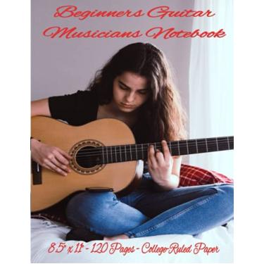 Imagem de Beginners Guitar Musicians Notebook: Guitar Notebook; Musician's Notebook; Lessons Notebook; Record of Your Musical Journey; Music Practice Log; ... Great For All Musicians At Any Level;