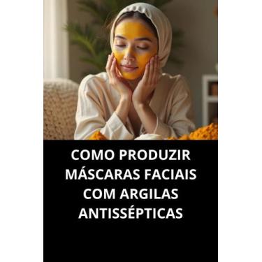 Imagem de Livro Como Produzir Máscaras Faciais Com Argilas Antissépticas - Duke 
