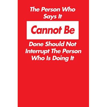 Imagem de The Person Who Says It Cannot Be Done Should Not Interrupt The Person Who Is Doing It: 6 X 9 Blank Lined Notebook Journal Funny Coworker Gag Gift