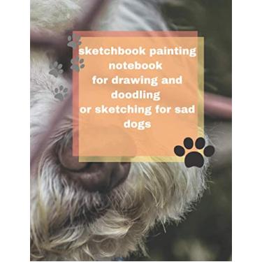 Imagem de sketchbook painting notebook for drawing and doodling or sketching for sad dogs: 8.5 x 11 in (21.59 x 27.94 cm) Page count 120 Paper color White drawing notebook