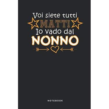 Imagem de Voi Siete Tutti Matti Io Vado Dal Nonno - Notebook: Taccuino Zio Nonni Journal - libretto d'appunti - blocco - notes - quaderno - agendina - Giornale ... per uomini e donne - 110 pagine allineate
