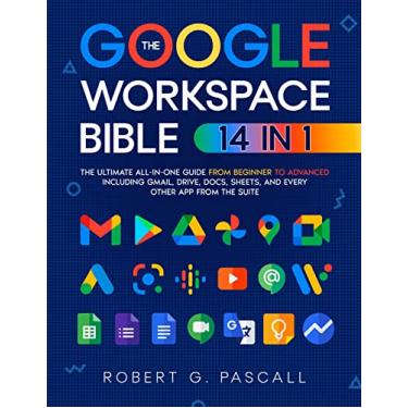 Imagem de The Google Workspace Bible: [14 in 1] The Ultimate All-in-One Guide from Beginner to Advanced | Including Gmail, Drive, Docs, Sheets, and Every Other App from the Suite (English Edition)