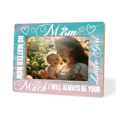 Imagem de Moldura de madeira para fotos Mom No Matter How Much Time Passes Always Your Little Girl Mom Presente para decoração de Dia das Mães, aniversário, Ação de Graças e Natal, presente de lembrança sincera