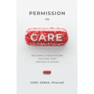 Imagem de Permission to Care: Building a Healthcare Culture That Thrives in Chaos