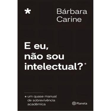 Imagem de E Eu, Não Sou Intelectual? - Um Quase Manual de Sobrevivência Acadêmica