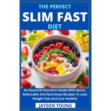 Imagem de The Perfect Slim Fast Diet: An Essential Nutrition Guide With Quick, Delectable And Nutritious Recipes To Lose Weight Fast And Live Healthy