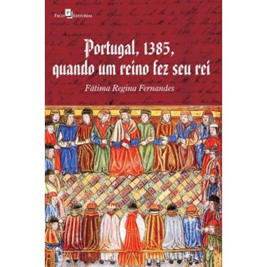 Imagem de Portugal, 1385, Quando Um Reino Fez Seu Rei