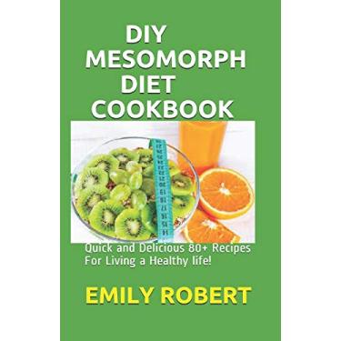 Imagem de DIY Mesomorph Diet Cookbook: Quick and Delicious 80+ Recipes For Living a Healthy life!