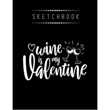 Imagem de Sketchbook: Wine Is My Valentine 8in x 11in Valentine Sketchbook A Perfect Gift For Lover