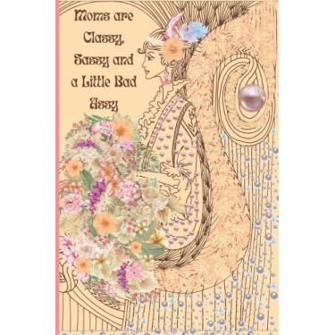 Imagem de Moms are Classy, Sassy and a Little Bad Assy Notebook, pearl & floral ladies, 100 pages,: Great idea for a Mother's Day Gift! Let mom know that you ... lined pages for them to write down everything