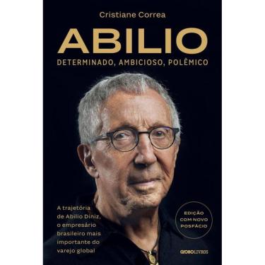 Imagem de Abilio: Determinado, ambicioso, polêmico:: A trajetória de Abilio Diniz, o empresário brasileiro mais importante do varejo global