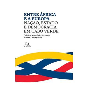 Imagem de Entre África e a Europa: Nação, Estado e Democracia em Cabo Verde