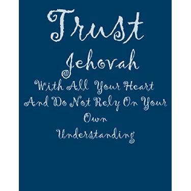 Imagem de Trust In Jehovah With All Your Heart And Do Not Rely On Your Own Understanding: Jehovah Witness Journal/Jehovah Witness Notebook/Study Book For Witness Notebook, 8 x 10 inches, 121 pages