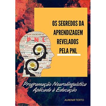 Imagem de OS SEGREDOS DA APRENDIZAGEM REVELADOS PELA PNL: PROGRAMAÇÃO NEUROLINGUÍSTICA APLICADA À PNL