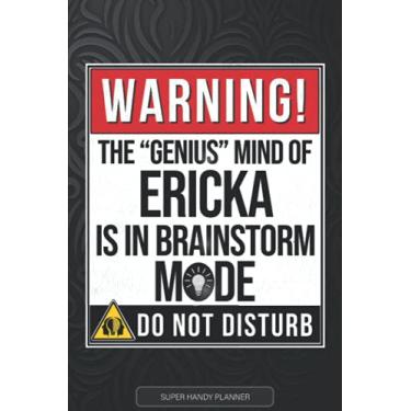 Imagem de Ericka: Warning The Genius Mind Of Ericka Is In Brainstorm Mode - Ericka Name Custom Gift Planner Calendar Notebook Journal