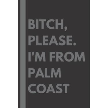 Imagem de Bitch, Please. I'm From Palm Coast: A Vulgar Adult Composition Notebook for a Native Palm Coast Resident - 6x9 inches