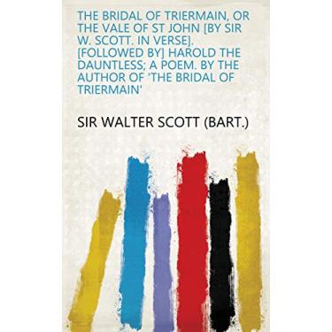 Imagem de The bridal of Triermain, or The vale of St John [by sir W. Scott. In verse]. [Followed by] Harold the dauntless; a poem. By the author of 'The bridal of Triermain' (English Edition)