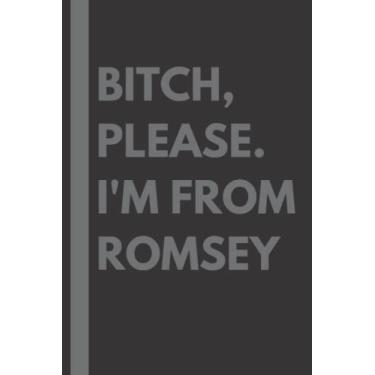 Imagem de Bitch, Please. I'm From Romsey: A Vulgar Adult Composition Notebook for a Native Romsey Resident - 6x9 inches