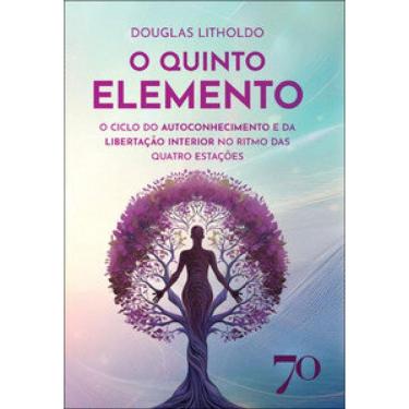 Imagem de O Quinto Elemento: O Ciclo Do Autoconhecimento E Da Libertação Interior No Ritmo Das Quatro Estações