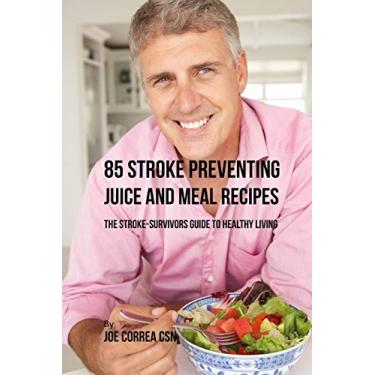 Imagem de 85 Stroke Preventing Juice and Meal Recipes: The Stroke-Survivors Guide to Healthy Living