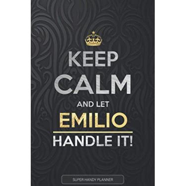 Imagem de Emilio: Keep Calm And Let Emilio Handle It - Emilio Name Custom Gift Planner Calendar Notebook Journal