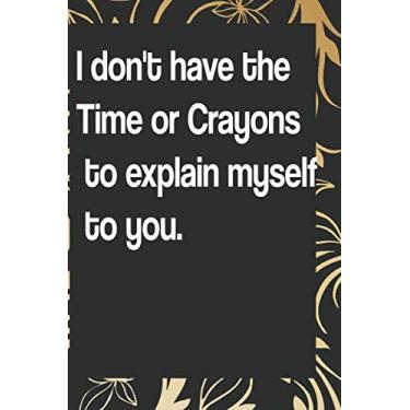 Imagem de I don't have the Time or Crayons to explain myself to you.: Notes Notebook/Note Paper Notebook/Journal Note Taking/Lined Blank Notebook Journal with ... lined pages journal/notebook blank