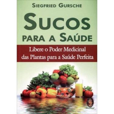 Imagem de Sucos Para Saude - Libere O Poder Medicinal Das Plantas Para A Saude Perfeita