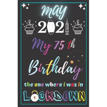 Imagem de Maio de 2021 My 75th Birthday The One Where It was in lockdown: Happy 75th Birthday 75 Years Old Gift for men & women, Funny Card Alternative 2021, ... Dia das Mães, Dia da Mulher... | Bloqueio MAIO